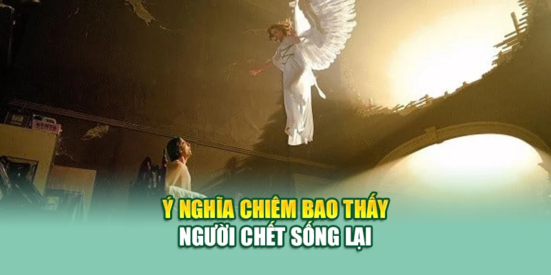 Mơ Thấy Người Chết – Giấc Mộng Linh Thiêng Gửi Lời Cảnh Báo? 2 Ý nghĩa chiêm bao thấy người chết sống lại