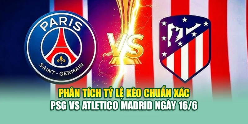Soi Kèo Bóng Đá PSG Vs Atletico Madrid 16/6 Tại elhelwta2o4.ru.com 2 Phân tích tỷ lệ kèo chuẩn xác PSG vs Atletico Madrid ngày 16/6