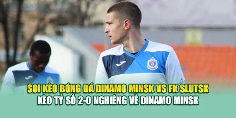 Soi Kèo Bóng Đá Dinamo Minsk Vs FK Slutsk Tại elhelwta2o4.ru.com 3 Soi kèo bóng đá Dinamo Minsk vs FK Slutsk - Kèo tỷ số 2-0 nghiêng về Dinamo Minsk