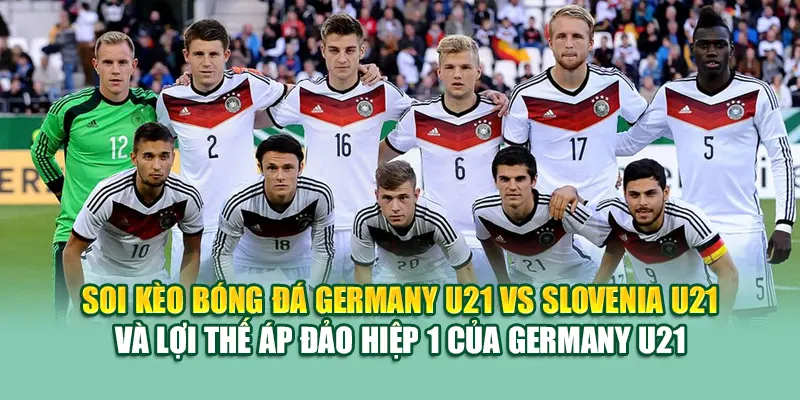 Soi Kèo Bóng Đá Germany U21 Vs Slovenia U21 Từ elhelwta2o4.ru.com 3 Soi kèo bóng đá Germany U21 vs Slovenia U21 và lợi thế áp đảo hiệp 1 của Germany U21