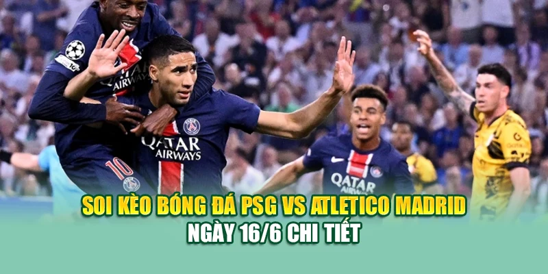 Soi Kèo Bóng Đá PSG Vs Atletico Madrid 16/6 Tại elhelwta2o4.ru.com 1 Soi kèo bóng đá PSG vs Atletico Madrid ngày 16/6 chi tiết