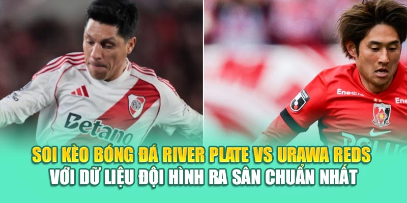 Soi Kèo Bóng Đá River Plate Vs Urawa Reds Từ elhelwta2o4.ru.com 2 Soi kèo bóng đá River Plate vs Urawa Reds với dữ liệu đội hình ra sân chuẩn nhất