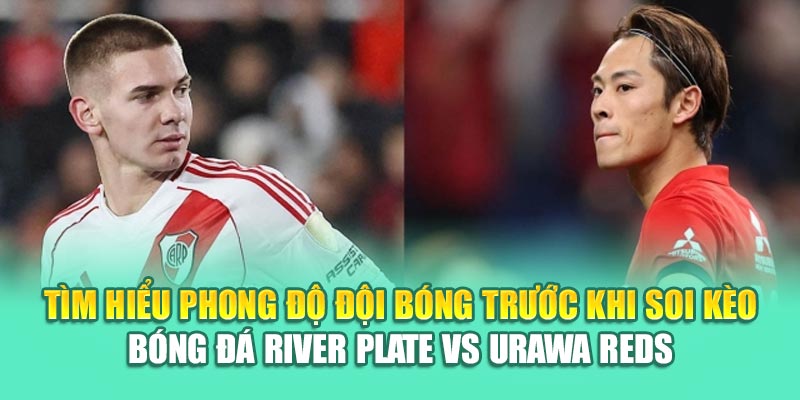 Soi Kèo Bóng Đá River Plate Vs Urawa Reds Từ elhelwta2o4.ru.com 1 Tìm hiểu phong độ đội bóng trước khi soi kèo bóng đá River Plate vs Urawa Reds