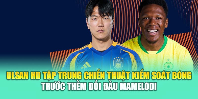 Soi Kèo Bóng Đá Ulsan HD Vs Mamelodi Sundowns Từ elhelwta2o4.ru.com 1 Ulsan HD tập trung chiến thuật kiểm soát bóng trước thềm đối đầu Mamelodi